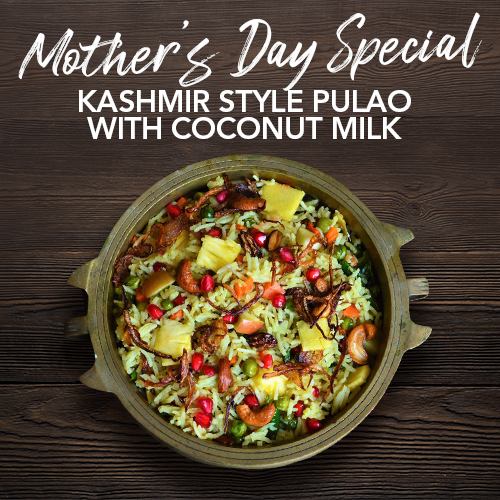 MOTHER’S DAY SPECIAL- KASHMIR STYLE PULAO WITH COCONUT MILK