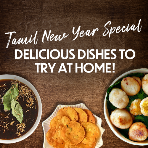 TAMIL NEW YEAR SPECIAL-DELICIOUS DISHES TO TRY AT HOME!